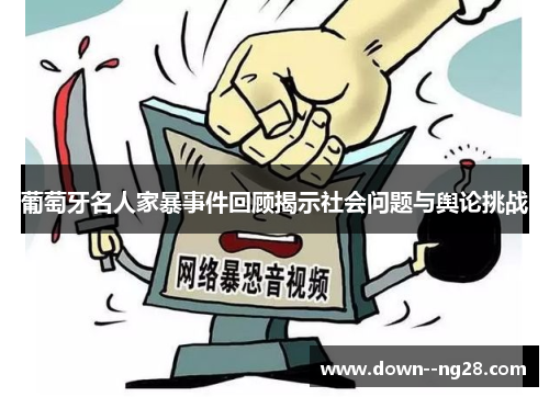 葡萄牙名人家暴事件回顾揭示社会问题与舆论挑战