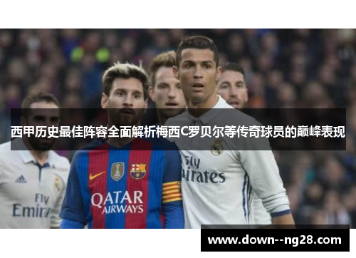 西甲历史最佳阵容全面解析梅西C罗贝尔等传奇球员的巅峰表现